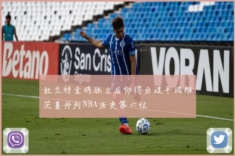 杜兰特金鸡独立后仰得分追平诺维茨基并列NBA历史第六位